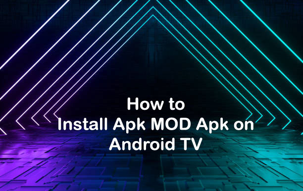 How to Install Apk MOD Apk on Android TV